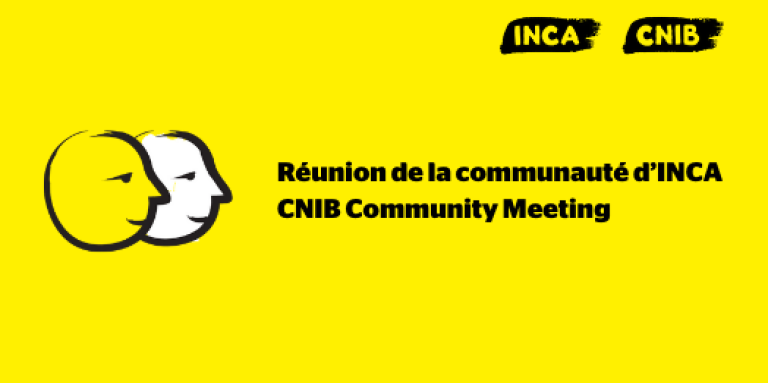 Une bannière jaune illustrant deux visages dessinés au pinceau noir épais. Texte : Réunion de la communauté d’INCA. A yellow banner featuring an illustration of two cartoon faces outlined in a thick, black paintbrush design. Text: CNIB Community Meeting. 