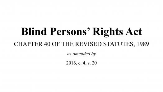 Capture d’écran de la couverture du Blind Persons' Rights Act de Nouvelle-Écosse, qui se lit comme suit : « Blind Persons’ Rights Act, Chapter 40 of the Revised Statutes, 1989, as amended by 2016, c. 4, s. 20. »